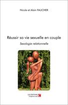 Couverture du livre « Réussir sa vie sexuelle en couple : sexologie relationnelle » de Alain Faucher et Nicole Faucher aux éditions Chapitre.com