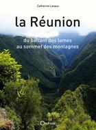 Couverture du livre « La Réunion ; du battant des lames au sommet des montagnes » de Catherine Lavaux aux éditions Orphie