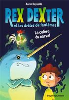 Couverture du livre « Rex Dexter et les drôles de fantômes Tome 2 : la colère du narval » de Aaron Reynolds aux éditions Bayard Jeunesse