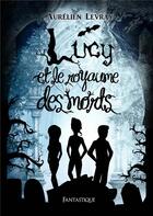 Couverture du livre « Lucy et le royaume des morts » de Aurelien Levray aux éditions Mots En Flots