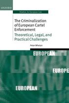 Couverture du livre « The Criminalization of European Cartel Enforcement: Theoretical, Legal » de Whelan Peter aux éditions Oup Oxford