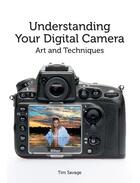 Couverture du livre « Understanding Your Digital Camera » de Savage Tim aux éditions Crowood Press Digital