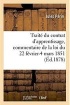 Couverture du livre « Traite du contrat d'apprentissage, commentaire de la loi du 22 fevrier-4 mars 1851 » de Perin Jules aux éditions Hachette Bnf