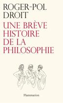 Couverture du livre « Une brève histoire de la philosophie » de Roger-Pol Droit aux éditions Flammarion