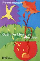 Couverture du livre « Guérir les blessures affectives » de Francoise Rougeul aux éditions Desclee De Brouwer