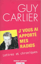 Couverture du livre « J'vous ai apporte mes radios lettres et chroniques » de Guy Carlier aux éditions Robert Laffont