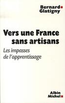 Couverture du livre « Vers une france sans artisans ; les impasses de l'apprentissage » de Bernard Glatigny et Sophie Dufau aux éditions Albin Michel