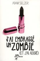 Couverture du livre « J'ai embrassé un zombie et j'ai adoré » de Adam Selzer aux éditions Albin Michel Jeunesse
