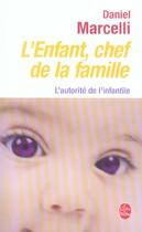 Couverture du livre « L'enfant chef de la famille - l'autorite de l'infantile » de Daniel Marcelli aux éditions Le Livre De Poche