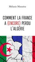 Couverture du livre « Comment la France a (encore) perdu l'Algérie » de Melanie Matarese aux éditions Presses De La Cite