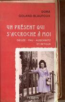 Couverture du livre « Un présent qui s'accroche à moi ; dieuze-pau-auschwitz et retour » de Dora Goland-Blaufoux aux éditions Perrin