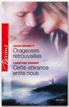 Couverture du livre « Orageuses retrouvailles ; cette attirance entre nous » de Christine Rimmer et Jules Bennett aux éditions Harlequin