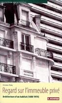Couverture du livre « Regard sur l'immeuble privé ; architecture d'un habitat (1880-1970) » de Christian Moley aux éditions Le Moniteur
