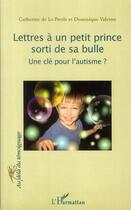Couverture du livre « Lettres à un petit prince sorti de sa bulle ; une clé pour l'autisme ? » de Catherine De La Presle et Dominique Valeton aux éditions L'harmattan