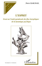 Couverture du livre « L'esprit ; essai sur l'unité paradoxale des flux énergétiques de la dynamique psychique » de Pierre Marchais aux éditions Editions L'harmattan