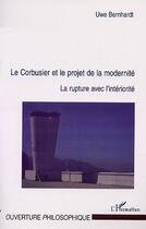 Couverture du livre « Le corbusier et le projet de la modernite - la rupture avec l'interiorite » de Uwe Bernhardt aux éditions Editions L'harmattan