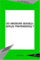 Couverture du livre « Les abuseurs sexuels : quel(s) traitement(s) ? » de Robert Cario et Jean-Charles Heraut aux éditions Editions L'harmattan