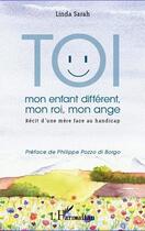 Couverture du livre « Toi, mon enfant différent, moi roi, mon ange ; récit d'une mère face au handicap » de Linda Sarah aux éditions Editions L'harmattan