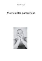 Couverture du livre « Ma vie entre parenthèse » de Nathalie Seguin aux éditions Books On Demand