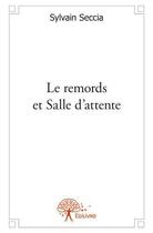 Couverture du livre « Le remords et salle d'attente » de Sylvain Seccia aux éditions Edilivre