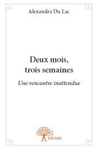 Couverture du livre « Deux mois, trois semaines - une rencontre inattendue » de Du Lac Alexandra aux éditions Edilivre