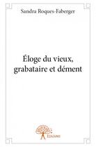 Couverture du livre « Éloge du vieux, grabataire et dément » de Sandra Roques-Faberger aux éditions Edilivre