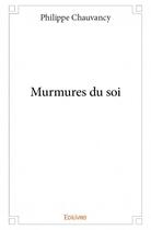 Couverture du livre « Murmures du soi » de Philippe Chauvancy aux éditions Edilivre