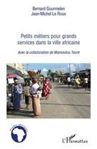 Couverture du livre « Petits métiers pour grands services dans la ville africaine » de Bernard Gourmelen et Jean-Michel Le Roux aux éditions Editions L'harmattan