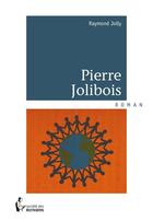 Couverture du livre « Pierre Jolibois » de Raymond Jolly aux éditions Societe Des Ecrivains