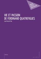 Couverture du livre « Vie et passion de Ferdinand Quatrefigues » de Jean-Bernard Papi aux éditions Publibook