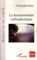 Couverture du livre « Le documentaire radiophonique » de Christophe Deleu aux éditions L'harmattan