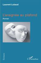 Couverture du livre « L'araignée au plafond » de Laurent Lutaud aux éditions L'harmattan