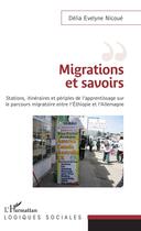 Couverture du livre « Migrations et savoirs ; stations, itinéraires et périples de l'apprentissage sur le parcours migratoire entre Ethipie et l'Allemagne » de Delia Evelyne Nicoue aux éditions L'harmattan