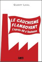 Couverture du livre « Le gauchisme flamboyant ; l'après 68 à Toulouse » de Gilbert Laval aux éditions Cairn
