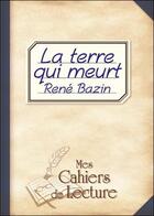 Couverture du livre « La terre qui meurt » de Rene Bazin aux éditions Mes Cahiers De Lecture