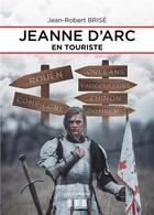 Couverture du livre « Jeanne d'Arc en touriste » de Jean-Robert Brise aux éditions Les Trois Colonnes