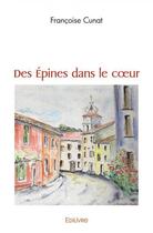 Couverture du livre « Des epines dans le coeur » de Cunat Francoise aux éditions Edilivre