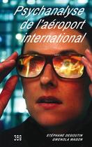 Couverture du livre « Psychanalyse de l'aéroport international » de Stephane Degoutin et Gwenola Wagon aux éditions 369 Editions