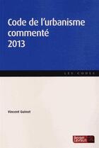 Couverture du livre « Code de l'urbanisme commente 2013 » de Vincent Guinot aux éditions Berger-levrault