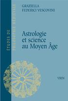 Couverture du livre « Astrologie et science au Moyen Age » de Graziella Federici Vescovini aux éditions Vrin