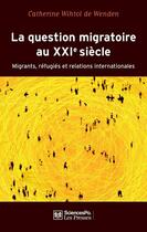 Couverture du livre « La question migratoire au XXI siècle ; migrants, réfugiés et relations internationales » de Catherine Wihtol De Wenden aux éditions Presses De Sciences Po