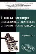 Couverture du livre « Etude geometrique des engrenages cylindriques de transmission de puissance » de Jacques Dufailly aux éditions Ellipses