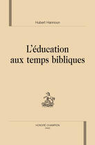 Couverture du livre « L'éducation aux temps bibliques » de Hubert Hannoun aux éditions Honore Champion