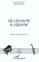 Couverture du livre « De l'ecoute a l' uvre - etudes interdisciplinaires » de Michel Imberty aux éditions L'harmattan