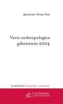 Couverture du livre « Varia anthropologica gabonensis (édition 2004) » de Bernardin Minko Mvé aux éditions Editions Le Manuscrit