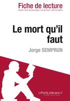 Couverture du livre « Fiche de lecture : le mort qu'il faut, de Jorge Semprun ; analyse complète de l'oeuvre et résumé » de Natacha Cerf aux éditions Lepetitlitteraire.fr