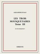 Couverture du livre « Les trois mousquetaires t.3 » de Alexandre Dumas aux éditions Bibebook