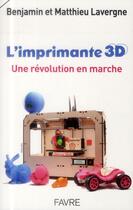 Couverture du livre « L'imprimante 3D ; une révolution en marche » de Benjamin Lavergne aux éditions Favre