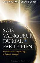 Couverture du livre « Sois vainqueur du mal par le bien ; les limites de la psychologie et la force de la foi » de Paul Joseph Cordes aux éditions Des Beatitudes