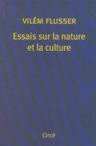 Couverture du livre « Essais sur la nature et la culture » de Vilem Flusser aux éditions Circe